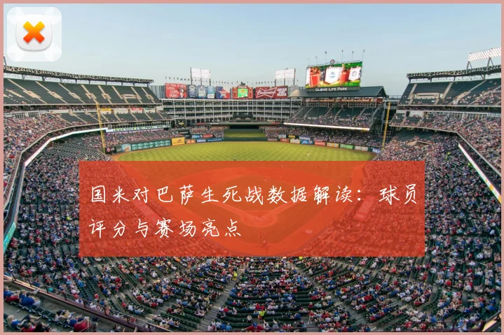 国米对巴萨生死战数据解读:球员评分与赛场亮点