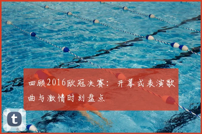 回顾2016欧冠决赛:开幕式表演歌曲与激情时刻盘点